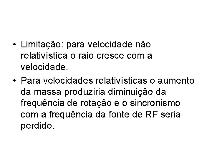  • Limitação: para velocidade não relativística o raio cresce com a velocidade. •