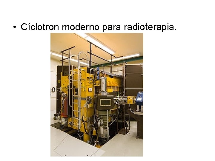  • Cíclotron moderno para radioterapia. 