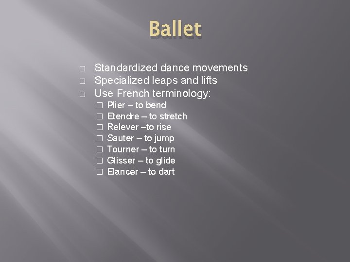 Ballet � � � Standardized dance movements Specialized leaps and lifts Use French terminology: