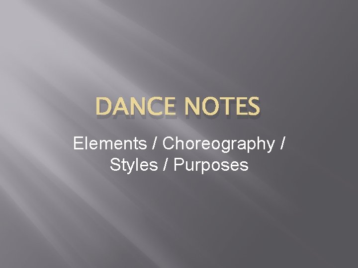 DANCE NOTES Elements / Choreography / Styles / Purposes 