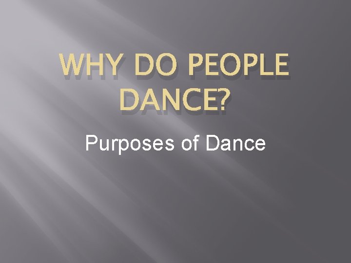 WHY DO PEOPLE DANCE? Purposes of Dance 