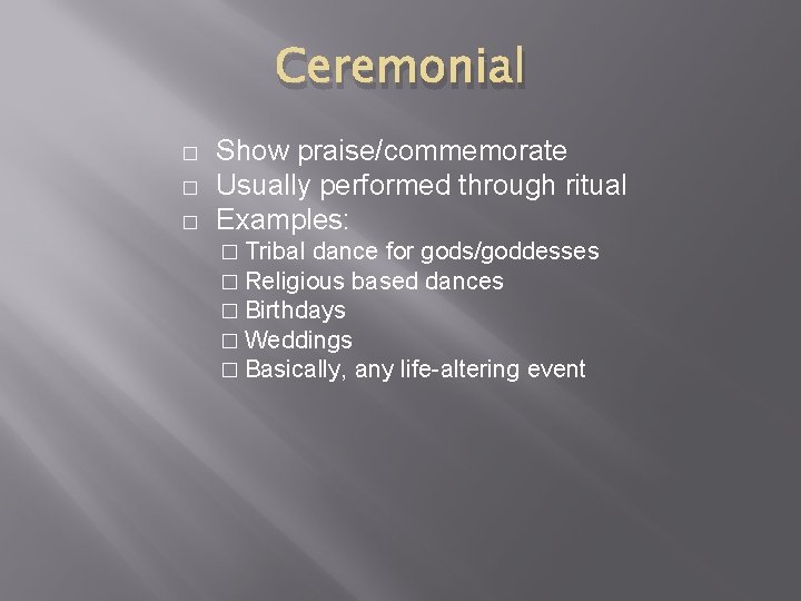 Ceremonial � � � Show praise/commemorate Usually performed through ritual Examples: � Tribal dance