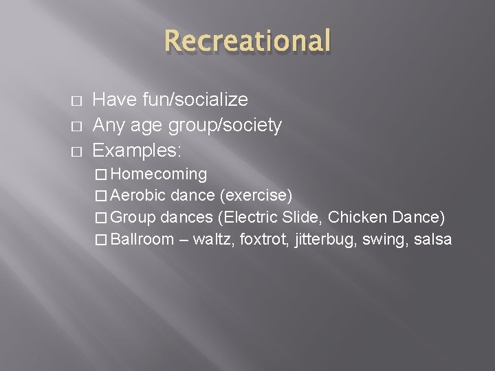 Recreational � � � Have fun/socialize Any age group/society Examples: � Homecoming � Aerobic