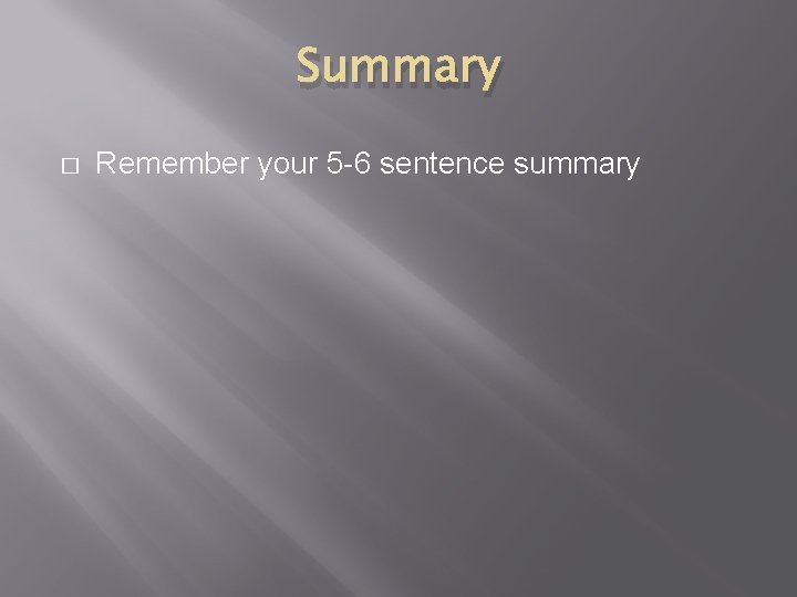 Summary � Remember your 5 -6 sentence summary 