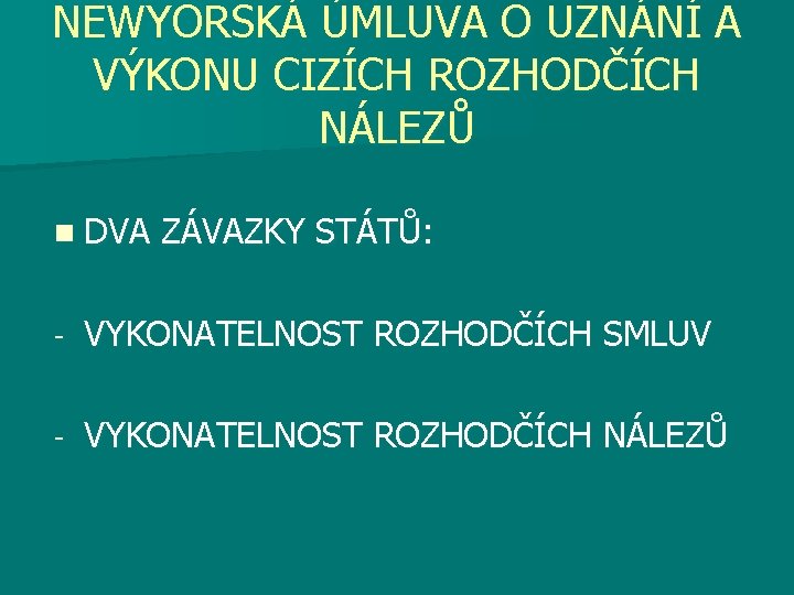 NEWYORSKÁ ÚMLUVA O UZNÁNÍ A VÝKONU CIZÍCH ROZHODČÍCH NÁLEZŮ n DVA ZÁVAZKY STÁTŮ: -