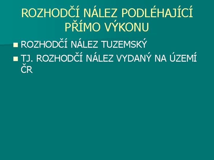 ROZHODČÍ NÁLEZ PODLÉHAJÍCÍ PŘÍMO VÝKONU n ROZHODČÍ NÁLEZ TUZEMSKÝ n TJ. ROZHODČÍ NÁLEZ VYDANÝ