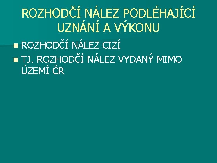 ROZHODČÍ NÁLEZ PODLÉHAJÍCÍ UZNÁNÍ A VÝKONU n ROZHODČÍ NÁLEZ CIZÍ n TJ. ROZHODČÍ NÁLEZ