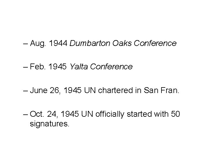 – Aug. 1944 Dumbarton Oaks Conference – Feb. 1945 Yalta Conference – June 26, – Aug. 1944 Dumbarton Oaks Conference – Feb. 1945 Yalta Conference – June 26,