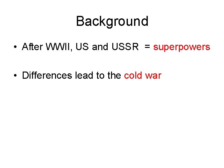 Background • After WWII, US and USSR = superpowers • Differences lead to the Background • After WWII, US and USSR = superpowers • Differences lead to the