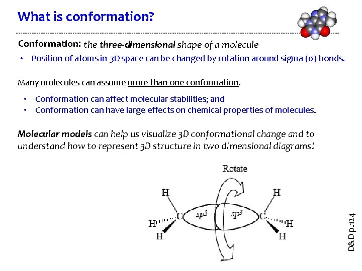 What is conformation? Conformation: the three-dimensional shape of a molecule • Position of atoms What is conformation? Conformation: the three-dimensional shape of a molecule • Position of atoms