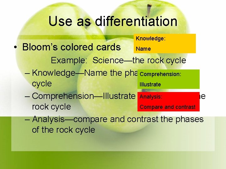 Use as differentiation • Bloom’s colored cards Knowledge: Name Example: Science—the rock cycle –