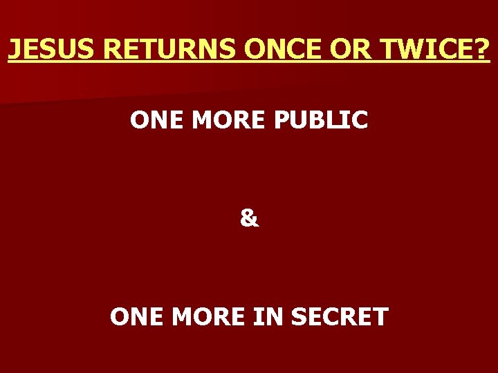 JESUS RETURNS ONCE OR TWICE? ONE MORE PUBLIC & ONE MORE IN SECRET 