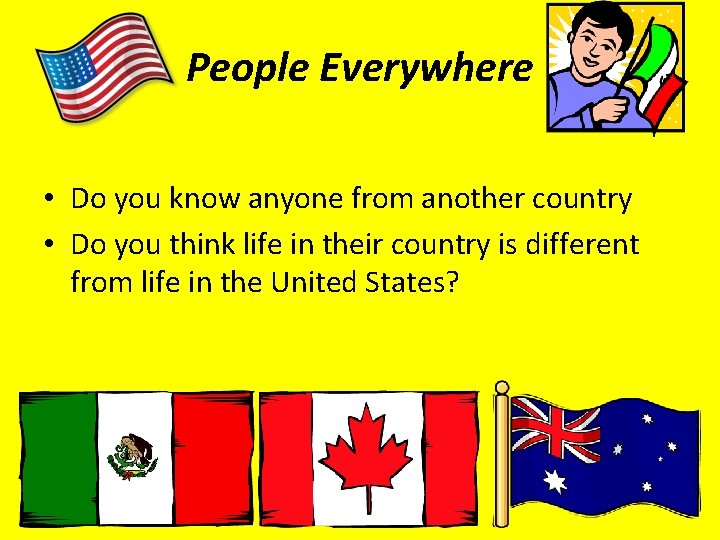 People Everywhere • Do you know anyone from another country • Do you think
