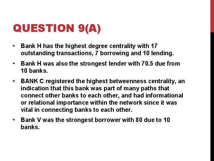 QUESTION 9(A) • Bank H has the highest degree centrality with 17 outstanding transactions,