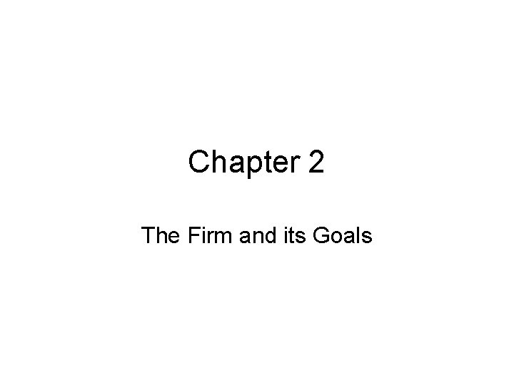 Chapter 2 The Firm and its Goals 