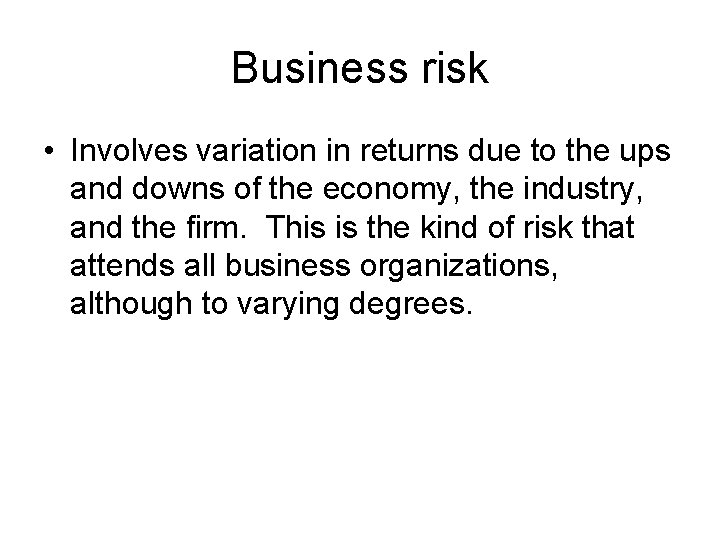 Business risk • Involves variation in returns due to the ups and downs of