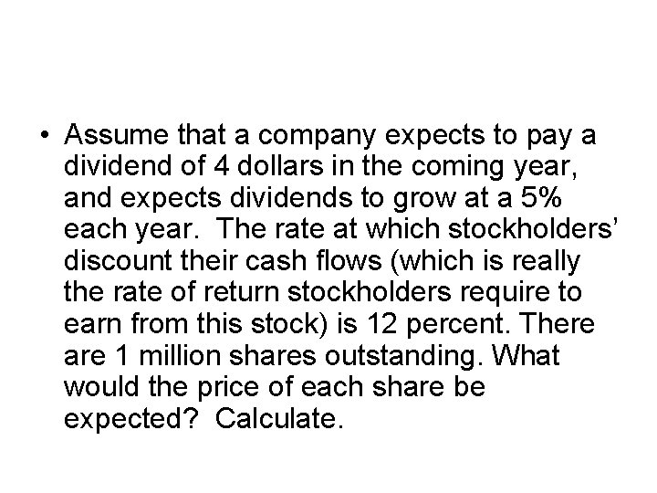  • Assume that a company expects to pay a dividend of 4 dollars