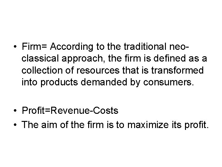  • Firm= According to the traditional neoclassical approach, the firm is defined as