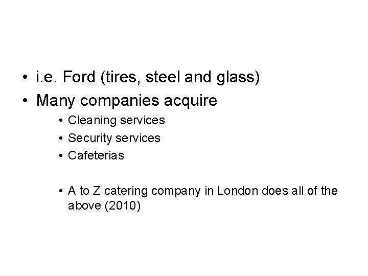  • i. e. Ford (tires, steel and glass) • Many companies acquire •