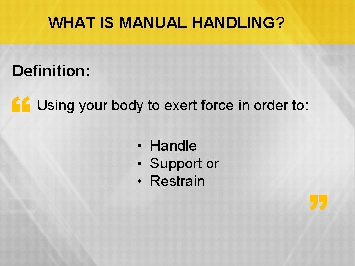 WHAT IS MANUAL HANDLING? Definition: “ Using your body to exert force in order