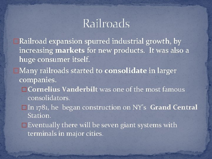 Railroads �Railroad expansion spurred industrial growth, by increasing markets for new products. It was