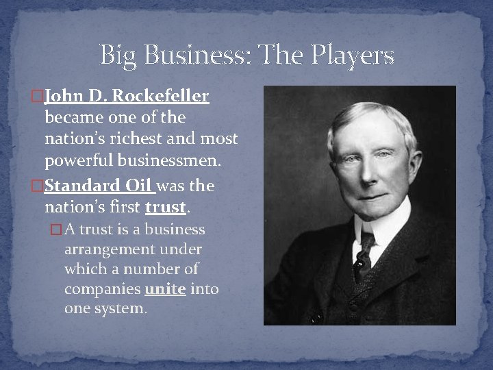 Big Business: The Players �John D. Rockefeller became one of the nation’s richest and