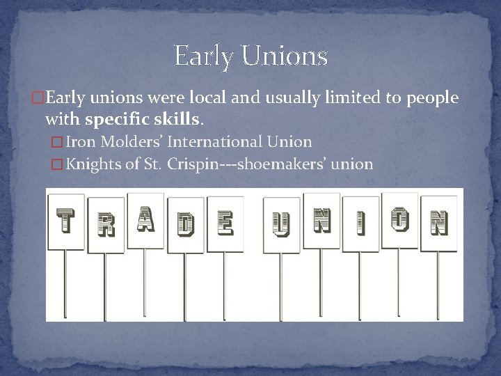 Early Unions �Early unions were local and usually limited to people with specific skills.