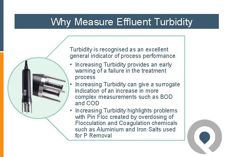 Why Measure Effluent Turbidity is recognised as an excellent general indicator of process performance Why Measure Effluent Turbidity is recognised as an excellent general indicator of process performance
