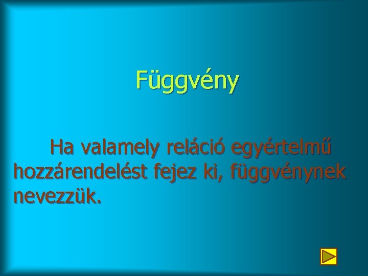 Függvény Ha valamely reláció egyértelmű hozzárendelést fejez ki, függvénynek nevezzük. 