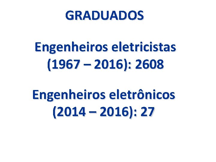 GRADUADOS Engenheiros eletricistas (1967 – 2016): 2608 Engenheiros eletrônicos (2014 – 2016): 27 