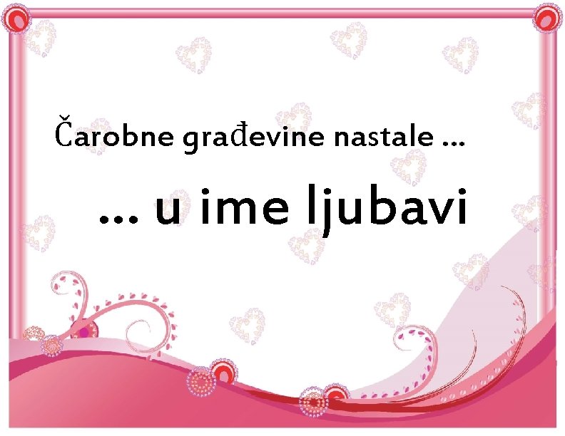 Čarobne građevine nastale … … u ime ljubavi 