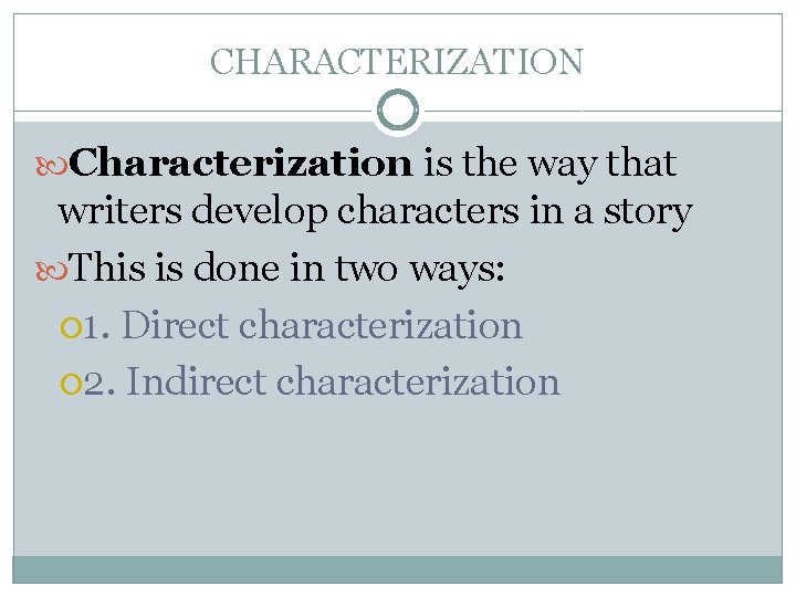 CHARACTERIZATION Characterization is the way that writers develop characters in a story This is