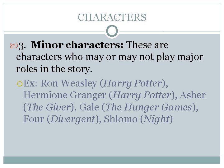 CHARACTERS 3. Minor characters: These are characters who may or may not play major