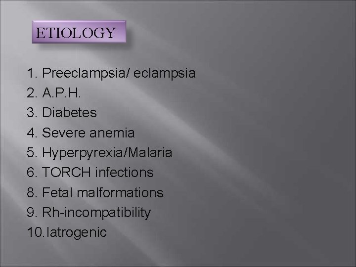 ETIOLOGY 1. Preeclampsia/ eclampsia 2. A. P. H. 3. Diabetes 4. Severe anemia 5.