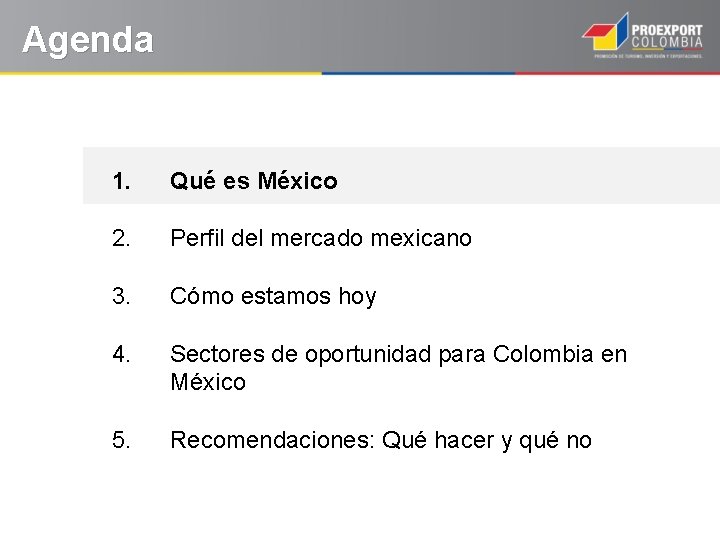 Agenda 1. Qué es México 2. Perfil del mercado mexicano 3. Cómo estamos hoy