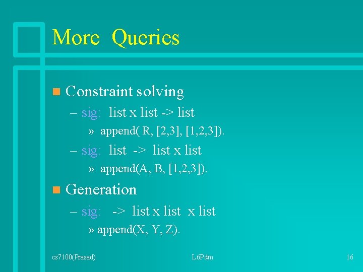 More Queries n Constraint solving – sig: list x list -> list » append(