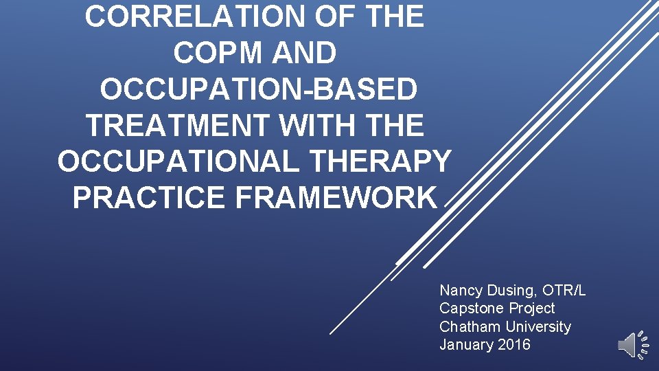 CORRELATION OF THE COPM AND OCCUPATION-BASED TREATMENT WITH THE OCCUPATIONAL THERAPY PRACTICE FRAMEWORK Nancy