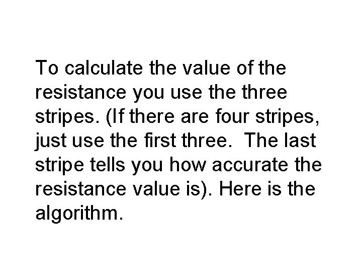 To calculate the value of the resistance you use three stripes. (If there are