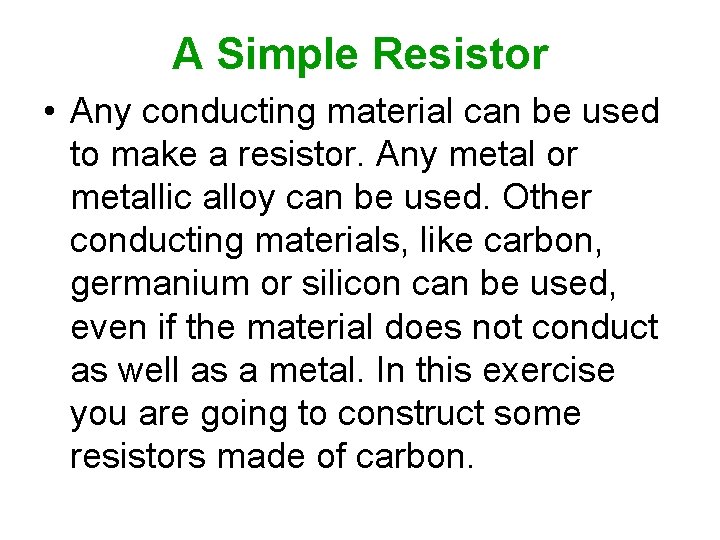 A Simple Resistor • Any conducting material can be used to make a resistor.