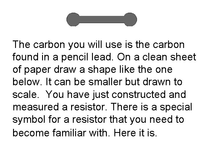 The carbon you will use is the carbon found in a pencil lead. On