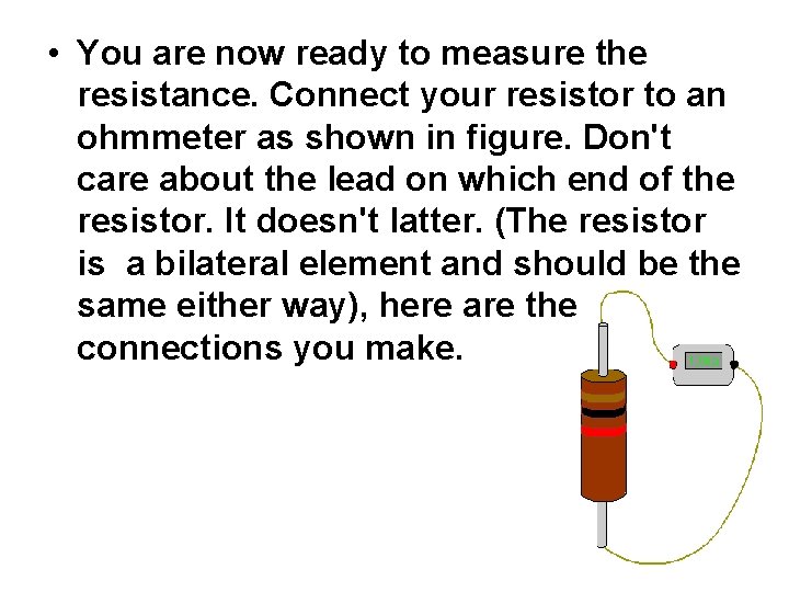  • You are now ready to measure the resistance. Connect your resistor to