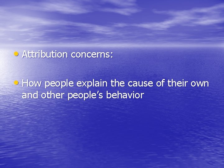 • Attribution concerns: • How people explain the cause of their own and • Attribution concerns: • How people explain the cause of their own and