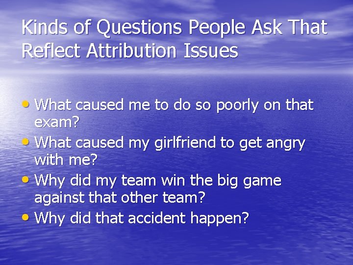 Kinds of Questions People Ask That Reflect Attribution Issues • What caused me to Kinds of Questions People Ask That Reflect Attribution Issues • What caused me to