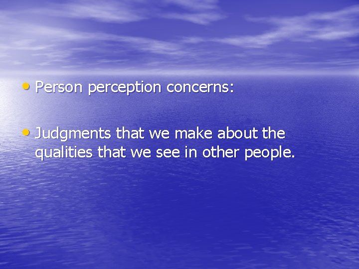 • Person perception concerns: • Judgments that we make about the qualities that • Person perception concerns: • Judgments that we make about the qualities that