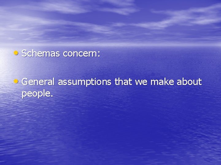 • Schemas concern: • General assumptions that we make about people. • Schemas concern: • General assumptions that we make about people.