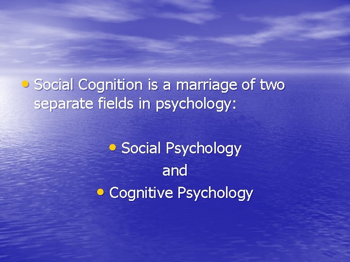 • Social Cognition is a marriage of two separate fields in psychology: • • Social Cognition is a marriage of two separate fields in psychology: •