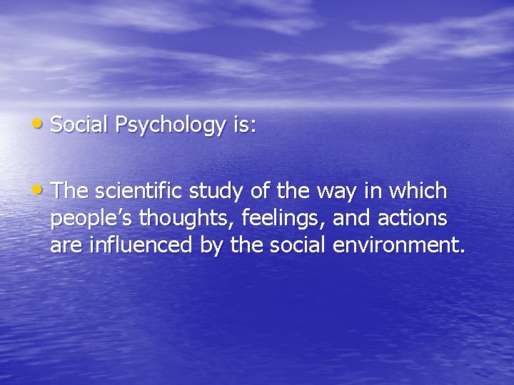• Social Psychology is: • The scientific study of the way in which • Social Psychology is: • The scientific study of the way in which