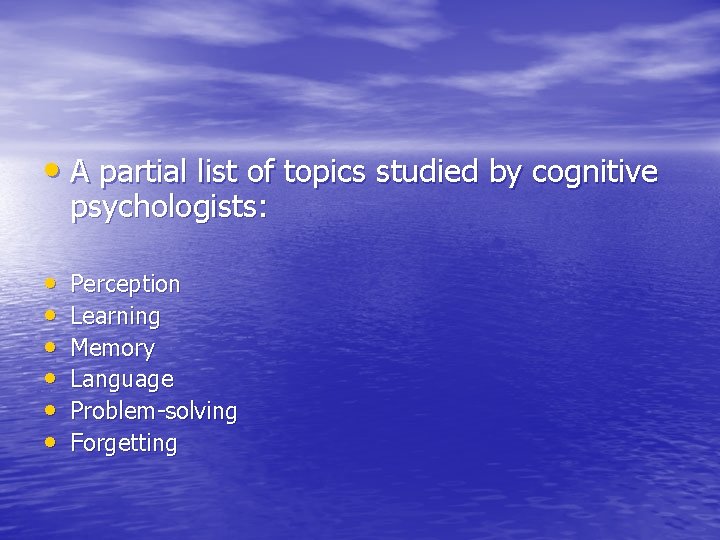 • A partial list of topics studied by cognitive psychologists: • • • • A partial list of topics studied by cognitive psychologists: • • •