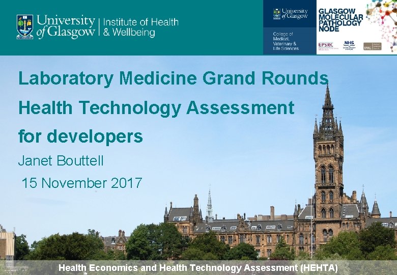 Laboratory Medicine Grand Rounds Health Technology Assessment for developers Janet Bouttell 15 November 2017