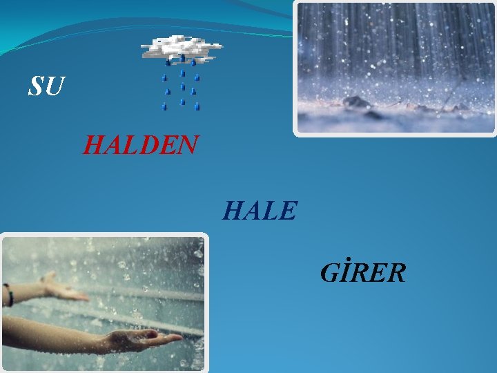 SU HALDEN HALE GİRER 